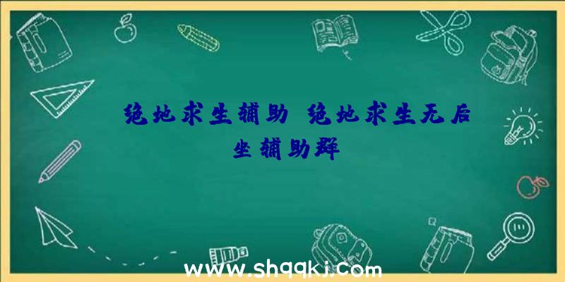 PG绝地求生辅助、绝地求生无后坐辅助群