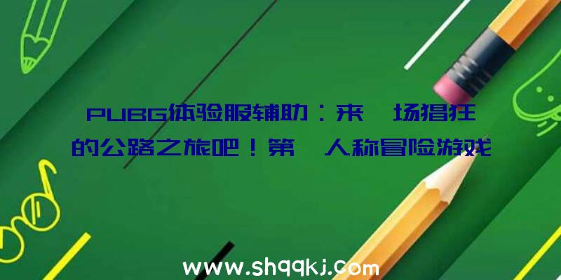 PUBG体验服辅助：来一场猖狂的公路之旅吧！第一人称冒险游戏《九十六号公路》颁布发表上岸NS平台