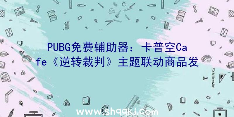 PUBG免费辅助器：卡普空Cafe《逆转裁判》主题联动商品发布：主题钥匙链、餐盘、徽章及御剑怜侍纸巾盒子