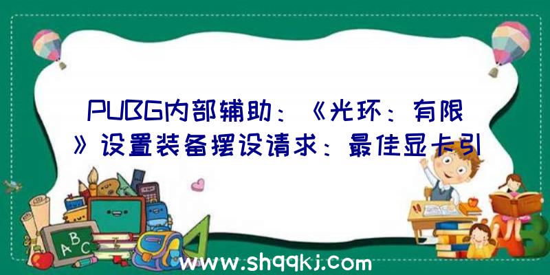 PUBG内部辅助：《光环：有限》设置装备摆设请求：最佳显卡引荐3080