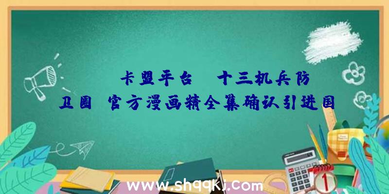 PUBG卡盟平台：《十三机兵防卫圈》官方漫画精全集确认引进国际!今朝出售日期尚未发布