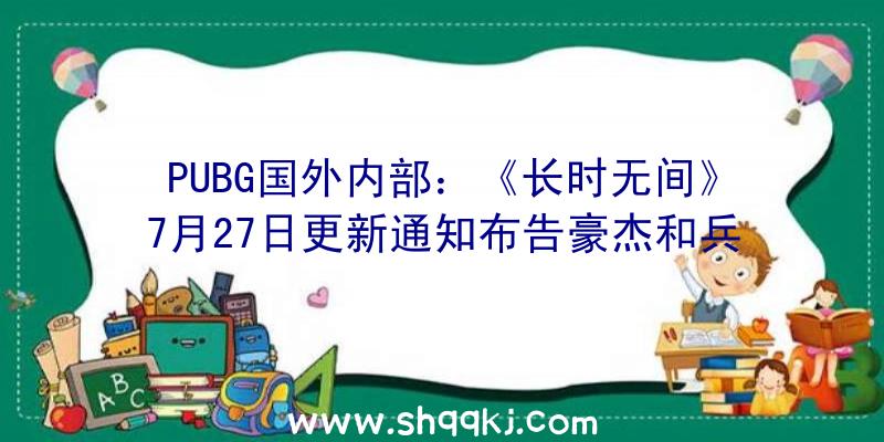 PUBG国外内部：《长时无间》7月27日更新通知布告豪杰和兵器均衡数据谍报分享