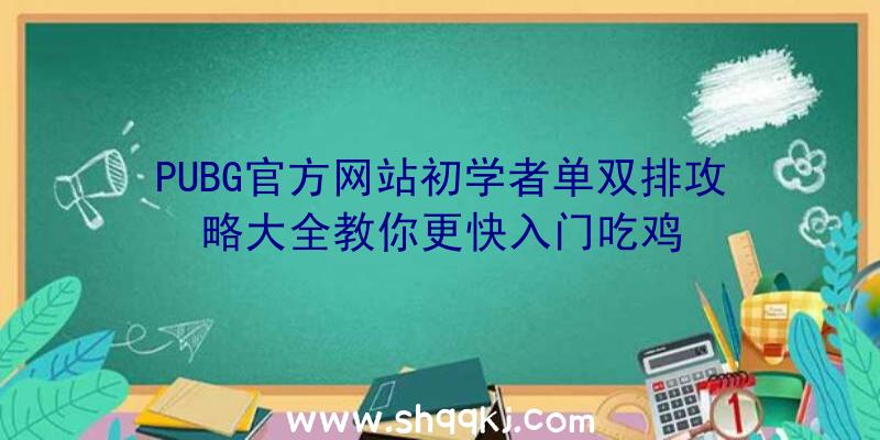 PUBG官方网站初学者单双排攻略大全教你更快入门吃鸡