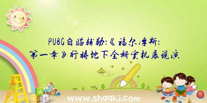 PUBG自瞄辅助：《福尔摩斯：第一章》行将地下全新实机展现演示视频约35分钟