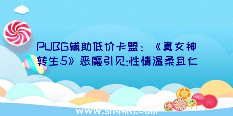 PUBG辅助低价卡盟：《真女神转生5》恶魔引见:性情温柔且仁慈的小矮人地灵“克鲁波克鲁”