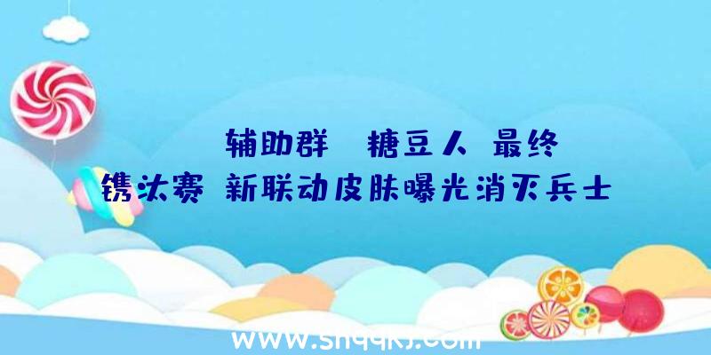 PUBG辅助群：《糖豆人：最终镌汰赛》新联动皮肤曝光消灭兵士等你鏖战