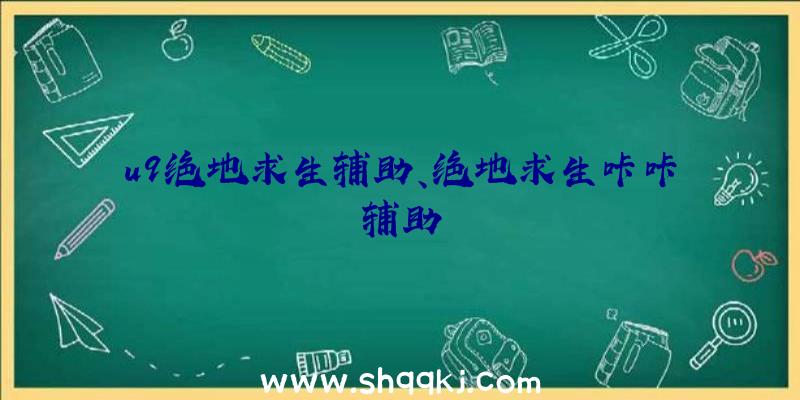 u9绝地求生辅助、绝地求生咔咔辅助