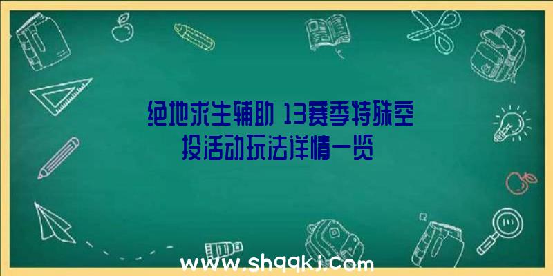 《绝地求生辅助》13赛季特殊空投活动玩法详情一览