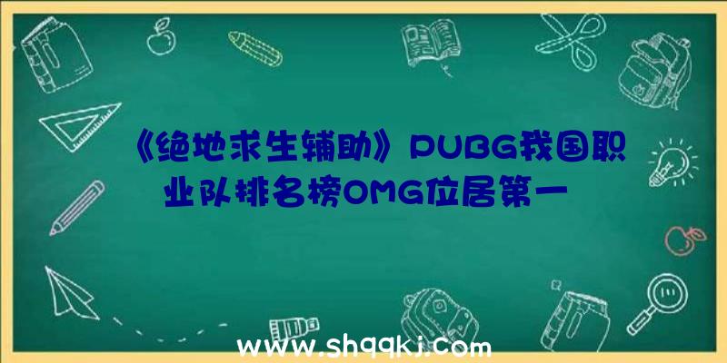 《绝地求生辅助》PUBG我国职业队排名榜OMG位居第一