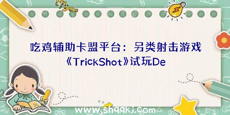 吃鸡辅助卡盟平台：另类射击游戏《TrickShot》试玩Demo现已上线可经过击杀、滑行等累计分数