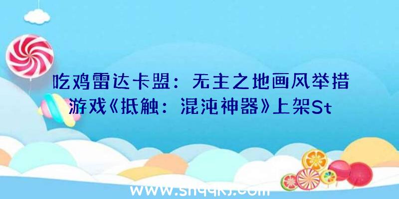 吃鸡雷达卡盟：无主之地画风举措游戏《抵触：混沌神器》上架Steam估计来岁6月出售