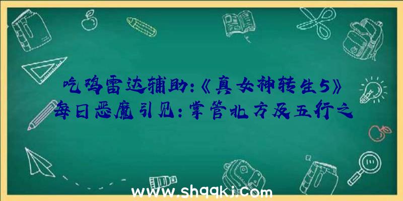 吃鸡雷达辅助：《真女神转生5》每日恶魔引见：掌管北方及五行之火的四圣兽“朱雀”