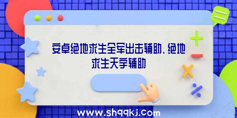 安卓绝地求生全军出击辅助、绝地求生天宇辅助