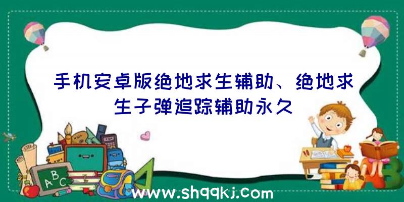 手机安卓版绝地求生辅助、绝地求生子弹追踪辅助永久