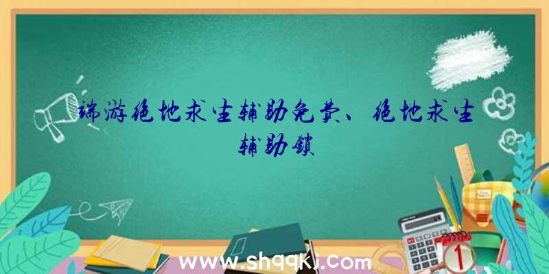 端游绝地求生辅助免费、绝地求生辅助锁