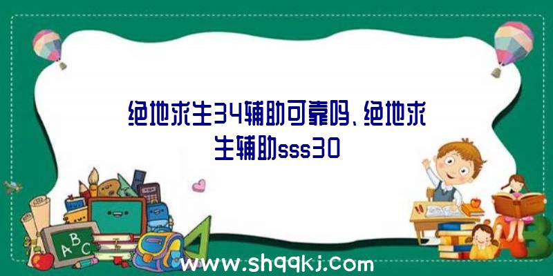 绝地求生34辅助可靠吗、绝地求生辅助sss30