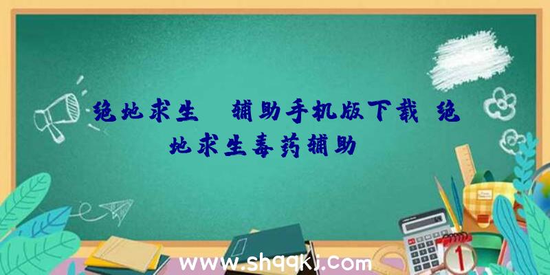 绝地求生gm辅助手机版下载、绝地求生毒药辅助cpu