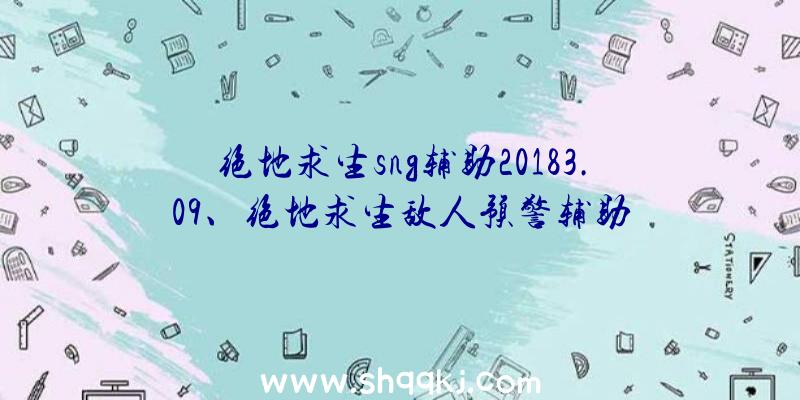 绝地求生sng辅助20183.09、绝地求生敌人预警辅助