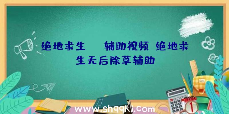 绝地求生tnt辅助视频、绝地求生无后除草辅助