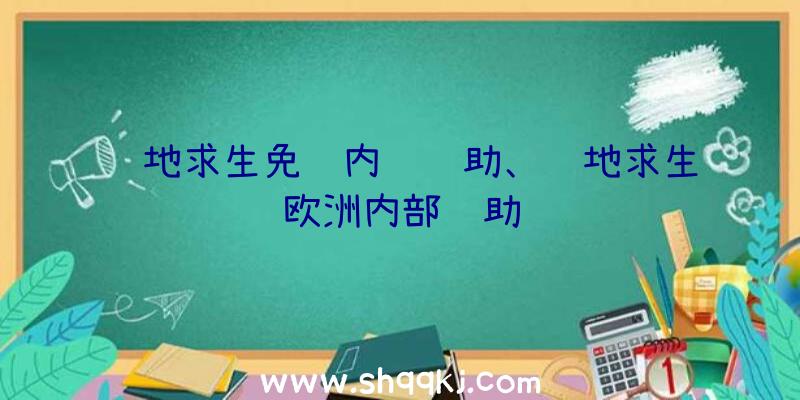 绝地求生免费内购辅助、绝地求生欧洲内部辅助