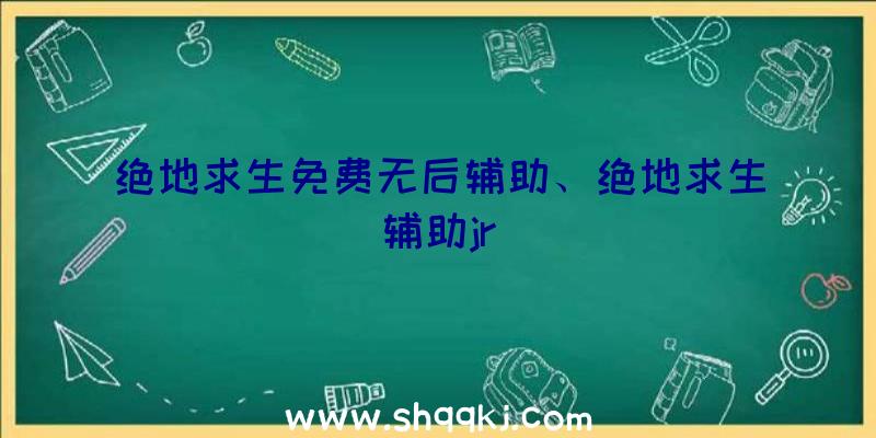 绝地求生免费无后辅助、绝地求生辅助jr