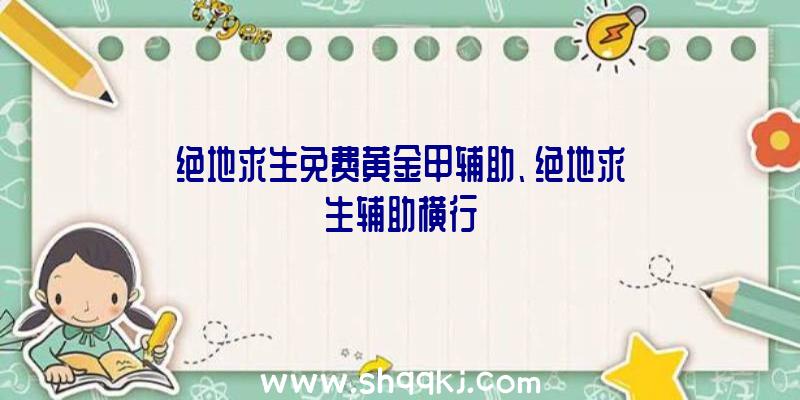 绝地求生免费黄金甲辅助、绝地求生辅助横行