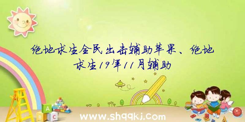 绝地求生全民出击辅助苹果、绝地求生19年11月辅助