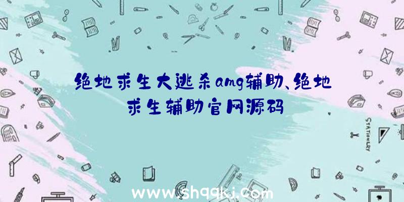 绝地求生大逃杀amg辅助、绝地求生辅助官网源码