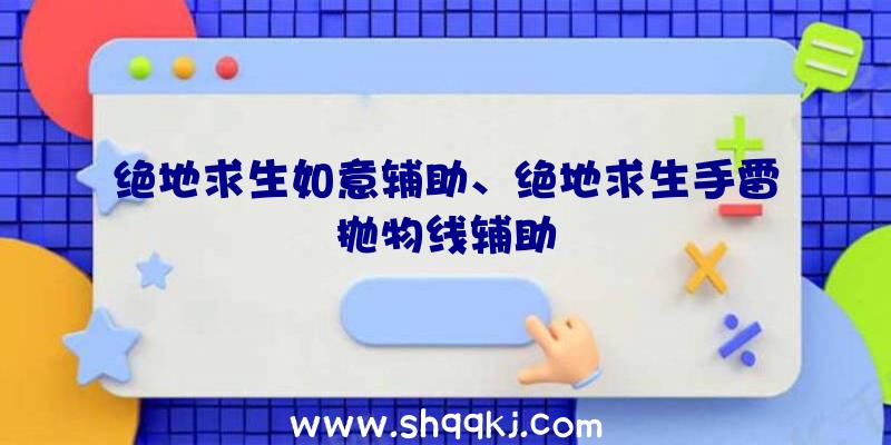 绝地求生如意辅助、绝地求生手雷抛物线辅助