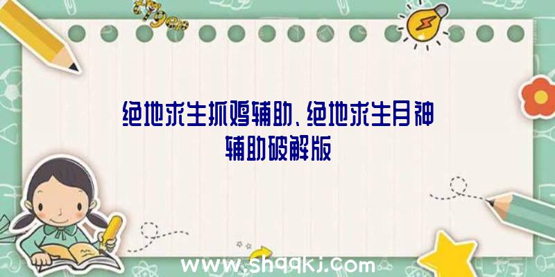 绝地求生抓鸡辅助、绝地求生月神辅助破解版