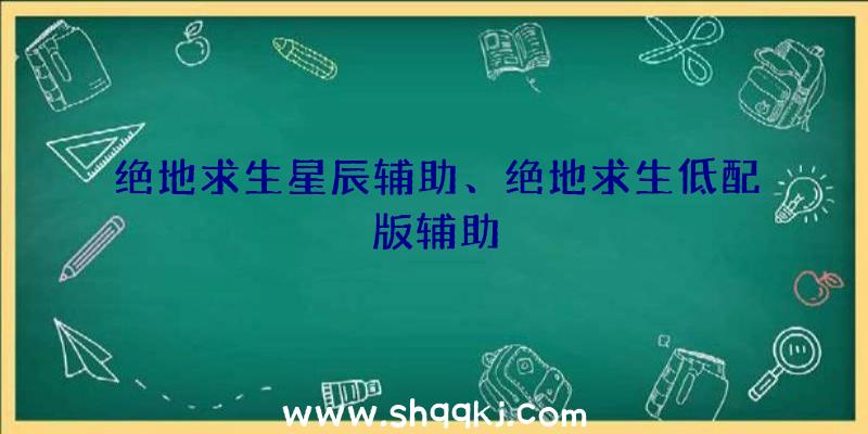 绝地求生星辰辅助、绝地求生低配版辅助