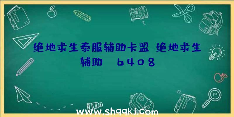 绝地求生泰服辅助卡盟、绝地求生辅助yy6408