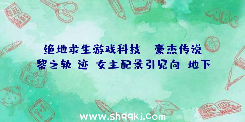 绝地求生游戏科技：《豪杰传说：黎之轨迹》女主配景引见向“地下补救者”委托的16岁少女