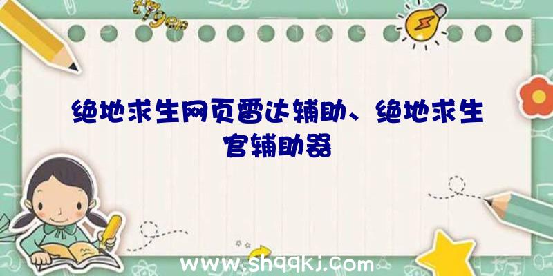 绝地求生网页雷达辅助、绝地求生官辅助器