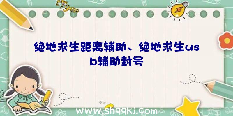 绝地求生距离辅助、绝地求生usb辅助封号