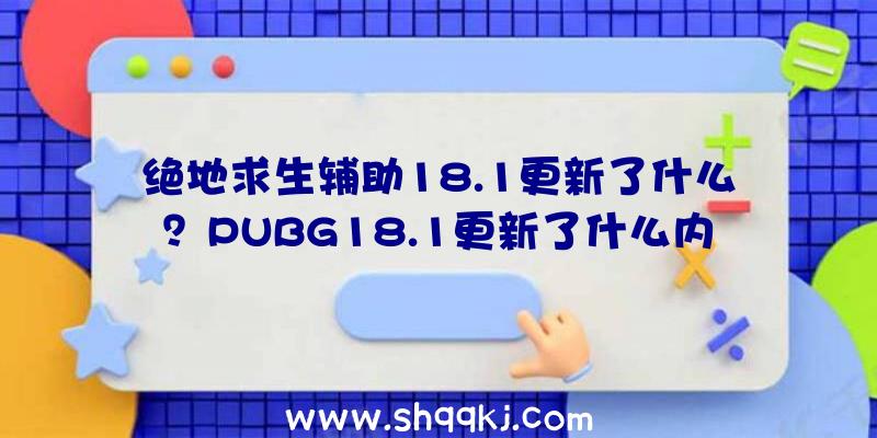 绝地求生辅助18.1更新了什么？PUBG18.1更新了什么内容