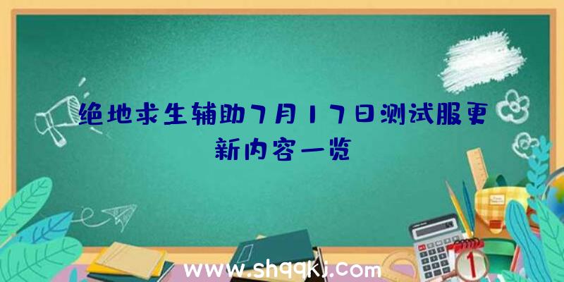 绝地求生辅助7月17日测试服更新内容一览