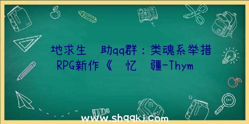 绝地求生辅助qq群：类魂系举措RPG新作《记忆边疆-Thymesia-》肯定8月出售开掘炼金国家面前的机密