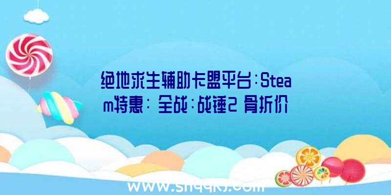 绝地求生辅助卡盟平台：Steam特惠：《全战：战锤2》骨折价91元，《勇者斗恶龙11S》现价184元