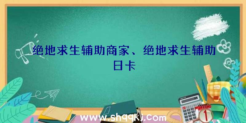 绝地求生辅助商家、绝地求生辅助日卡