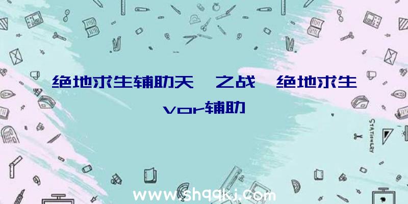 绝地求生辅助天籁之战、绝地求生vor辅助