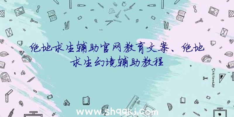 绝地求生辅助官网教育文案、绝地求生幻境辅助教程