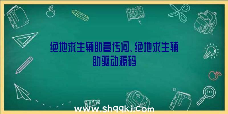 绝地求生辅助宣传词、绝地求生辅助驱动源码