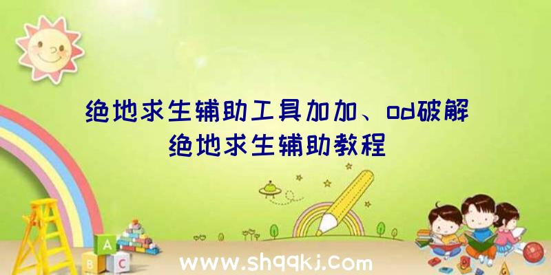 绝地求生辅助工具加加、od破解绝地求生辅助教程