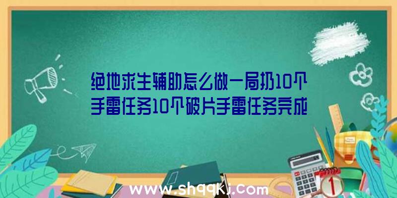 绝地求生辅助怎么做一局扔10个手雷任务10个破片手雷任务完成