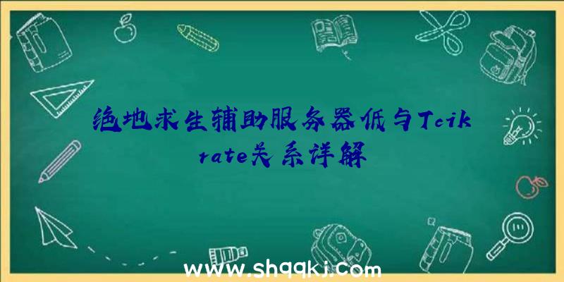 绝地求生辅助服务器低与Tcikrate关系详解