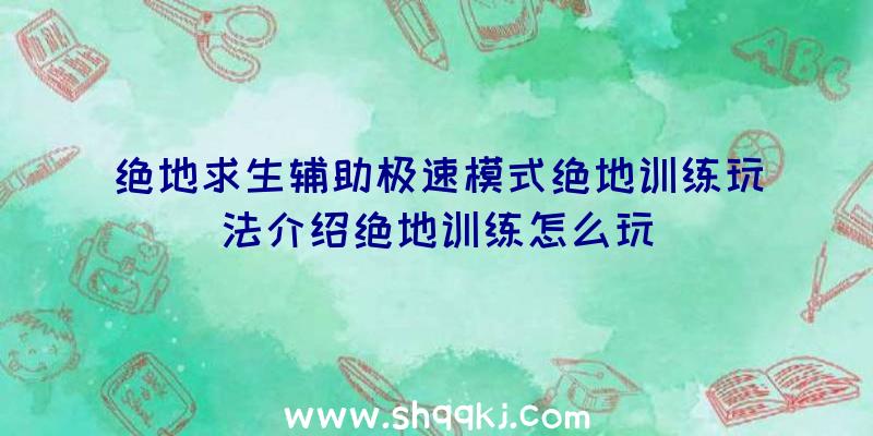 绝地求生辅助极速模式绝地训练玩法介绍绝地训练怎么玩