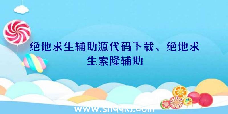 绝地求生辅助源代码下载、绝地求生索隆辅助