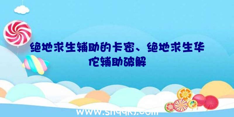 绝地求生辅助的卡密、绝地求生华佗辅助破解