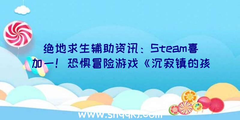 绝地求生辅助资讯：Steam喜加一！恐惧冒险游戏《沉寂镇的孩子们》参加收费系列不支撑中文